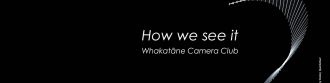 How we see it - Whakatāne Camera Club